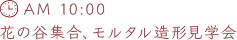 AM 10:00 花の谷集合、モルタル造形見学会