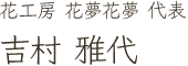 花工房 花夢花夢 代表 吉村 雅代